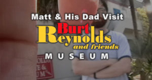 Matt & His Dad Visit Burt Reynolds & Friends Museum